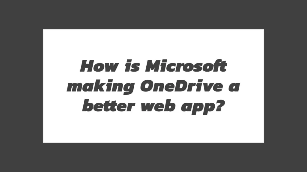 How is Microsoft making OneDrive a better web app? – sanfow